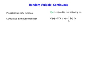 Probability density function:
Cumulative distribution function
f(x) is related to the following eq.


x
-
dxf(x)x)P(X(x)
Random Variable: Continuous
 