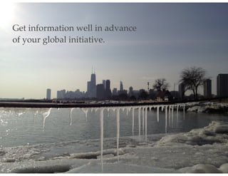 Get information well in advance!
of your global initiative.
 