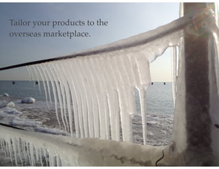 Tailor your products to the!
overseas marketplace.
 