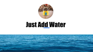 By:
Just Add Water
 