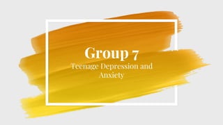 Group 7
Teenage Depression and
Anxiety
 