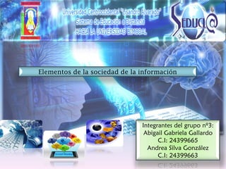 Elementos de la sociedad de la información 
Integrantes del grupo nº3: Abigail Gabriela Gallardo C.I: 24399665 
Andrea Silva González 
C.I: 24399663  