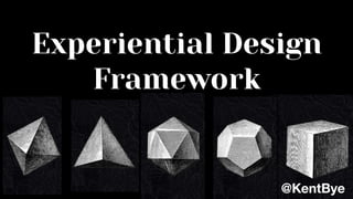 Experiential Design
Framework
@KentBye
 