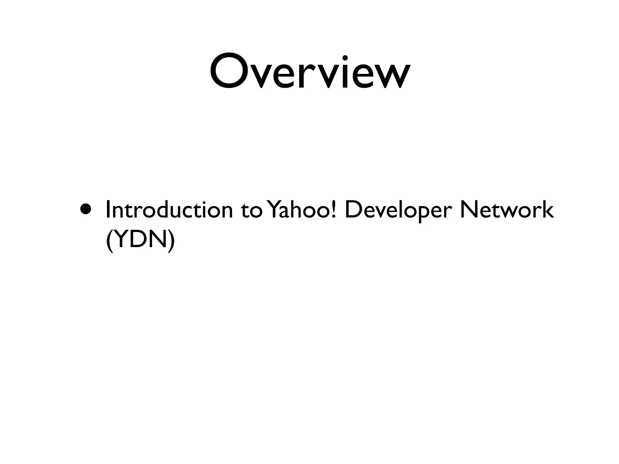 Overview

• Introduction to Yahoo! Developer Network
  (YDN)
 