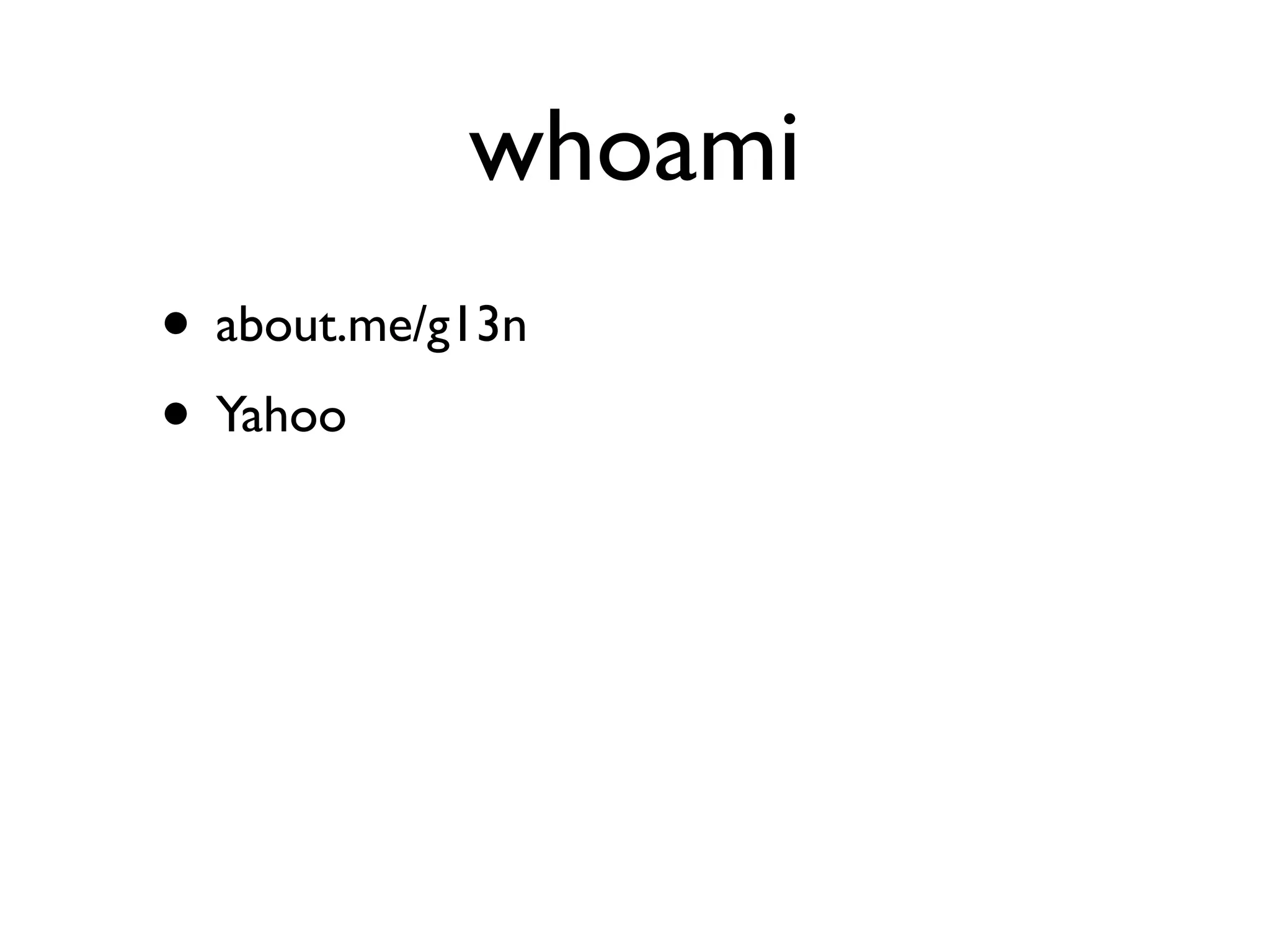 whoami
• about.me/g13n
• Yahoo
 
