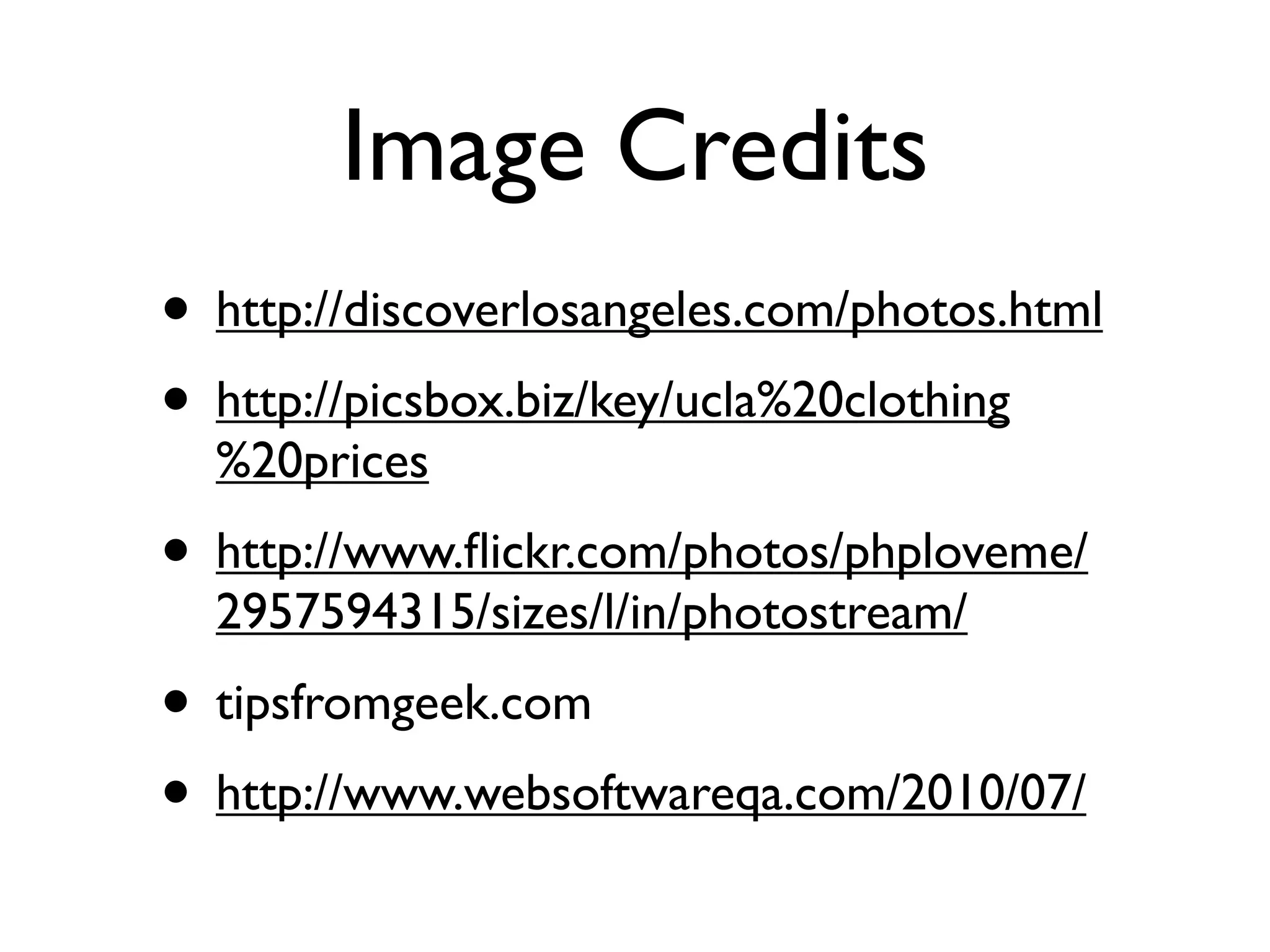 Image Credits
• http://discoverlosangeles.com/photos.html
• http://picsbox.biz/key/ucla%20clothing
  %20prices
• http://www.ﬂickr.com/photos/phploveme/
  2957594315/sizes/l/in/photostream/
• tipsfromgeek.com
• http://www.websoftwareqa.com/2010/07/
 
