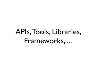 APIs, Tools, Libraries,
  Frameworks, ...
 