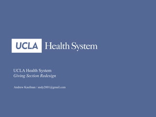 UCLA Health System
Giving Section Redesign

Andrew Kaufman / andy2001@gmail.com




                                      1
 