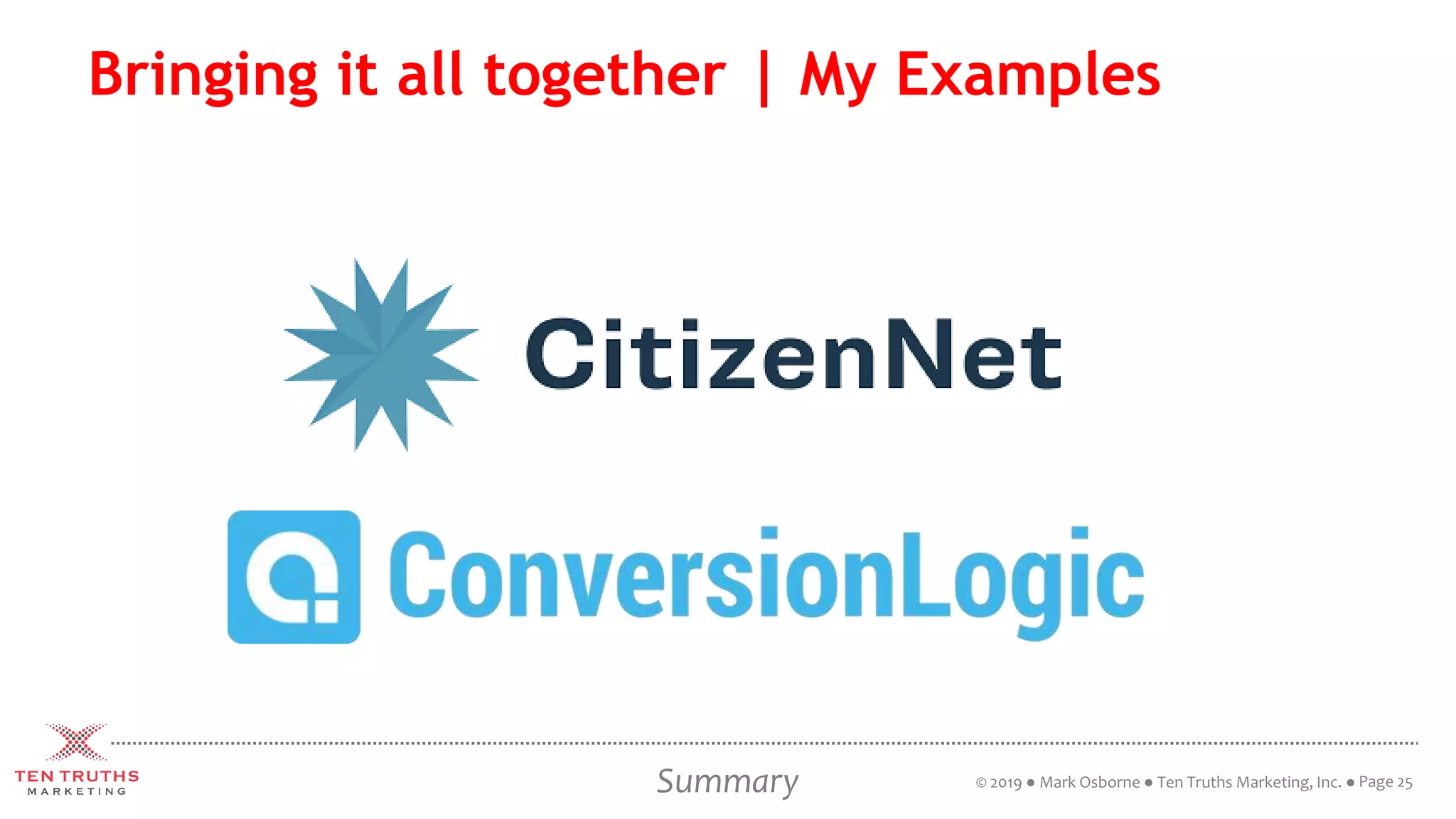 Bringing it all together | My Examples
Page 25Summary © 2019 ● Mark Osborne ● Ten Truths Marketing, Inc. ●
 