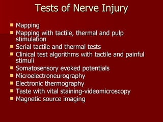 Tests of Nerve Injury Mapping Mapping with tactile, thermal and pulp stimulation Serial tactile and thermal tests Clinical test algorithms with tactile and painful stimuli Somatosensory evoked potentials Microelectroneurography Electronic thermography Taste with vital staining-videomicroscopy Magnetic source imaging 