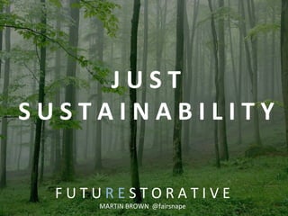 F	
  U	
  T	
  U	
  R	
  E	
  S	
  T	
  O	
  R	
  A	
  T	
  I	
  V	
  E	
  
MARTIN	
  BROWN	
  	
  @fairsnape	
  	
  
J	
  U	
  S	
  T	
  
S	
  U	
  S	
  T	
  A	
  I	
  N	
  A	
  B	
  I	
  L	
  I	
  T	
  Y	
  
 