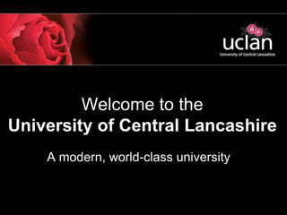 Welcome to the
University of Central Lancashire
    A modern, world-class university
 