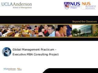Global Management Practicum -
Executive MBA Consulting Project
  About NUS
  About NUS Business School
  Deans
  Academic Directors
  World-Class Faculty
  Research and Academic Centers
  UCLA
  NUS
 