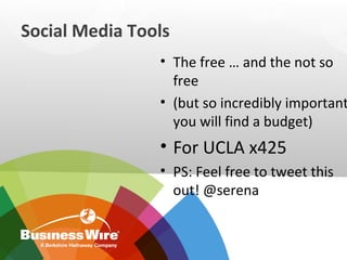 Social Media Tools 
• The free … and the not so 
free 
• (but so incredibly important 
you will find a budget) 
• For UCLA x425 
• PS: Feel free to tweet this 
out! @serena 
 