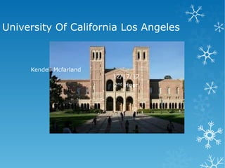 University Of California Los Angeles



     Kendell Mcfarland
                         12/17/12
                         2nd Hour
 