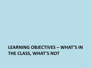 LEARNING OBJECTIVES – WHAT’S IN
THE CLASS, WHAT’S NOT
4
 