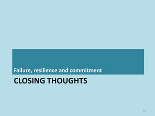 CLOSING THOUGHTS
Failure, resilience and commitment
66
 