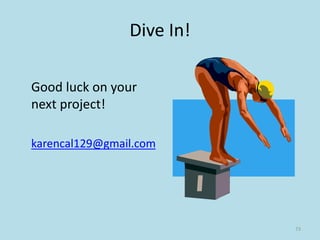 Dive In!
Good luck on your
next project!
karencal129@gmail.com
73
 