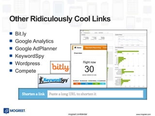 Other Ridiculously Cool Links
 Bit.ly
 Google Analytics
 Google AdPlanner
 KeywordSpy
 Wordpress
 Compete
 