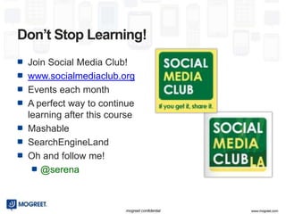 Don’t Stop Learning!
 Join Social Media Club!
 www.socialmediaclub.org
 Events each month
 A perfect way to continue
 lear...