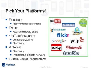Pick Your Platforms!
 Facebook
    Recommendation engine
 Twitter
    Real-time news, deals
 YouTube/Instagram
    Digital...