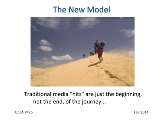 Traditional media "hits" are just the beginning, 
not the end, of the journey... 
UCLA X425 Fall 2014 
 