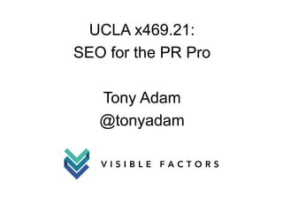 UCLA x469.21:
SEO for the PR Pro
Tony Adam
@tonyadam
 