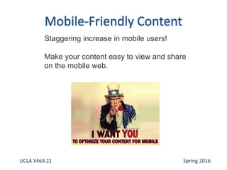 Staggering increase in mobile users!
Make your content easy to view and share
on the mobile web.
UCLA X469.21 Spring 2016
 