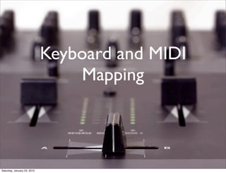 Keyboard and MIDI
                                 Mapping



Saturday, January 23, 2010
 