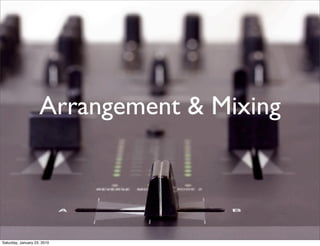 Arrangement & Mixing



Saturday, January 23, 2010
 