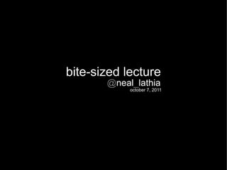 bite-sized lecture
       @neal_lathia
            october 7, 2011
 