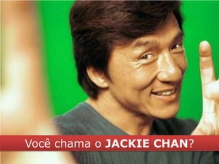 Vocêchama o JACKIE CHAN?