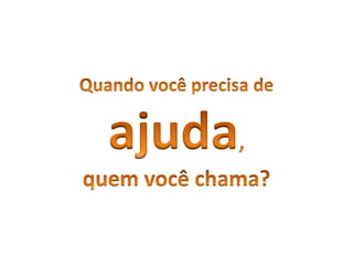 Quandovocêprecisa de ajuda, quemvocêchama?
