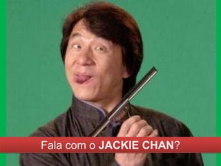 Fala com o JACKIE CHAN?