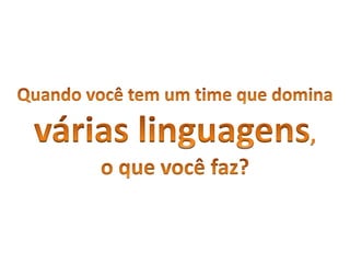 Quandovocê tem um time quedominaváriaslinguagens, o quevocêfaz?