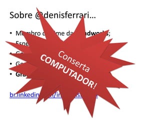 Sobre @denisferrari…Membro do time daMindworks;Especialistaem.NET;Gosta de Agile;Gosta de engenharia de software;Graduandoem S.I. pelaFaesa;br.linkedin.com/in/denisferrariTrabalha comINFORMÁTICA!ConsertaCOMPUTADOR!