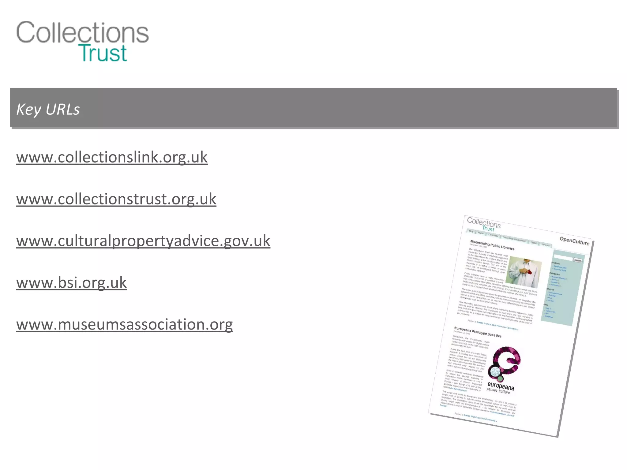 Key URLs www.collectionslink.org.uk www.collectionstrust.org.uk www.culturalpropertyadvice.gov.uk www.bsi.org.uk www.museumsassociation.org 