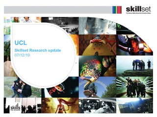 UCL Skillset Research update   07/12/10 