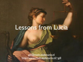 Lessons from Lucia
gill@math.leidenuniv.nl
http://www.math.leidenuniv.nl/~gill
 