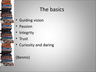 The basics  <ul><li>Guiding vision </li></ul><ul><li>Passion </li></ul><ul><li>Integrity </li></ul><ul><li>Trust </li></ul...