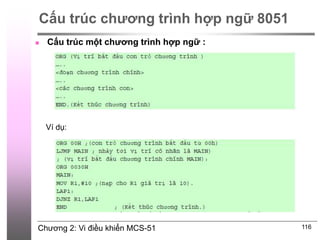 Chương 2: Vi điều khiển MCS-51 116
Cấu trúc chương trình hợp ngữ 8051
 Cấu trúc một chương trình hợp ngữ :
Ví dụ:
 