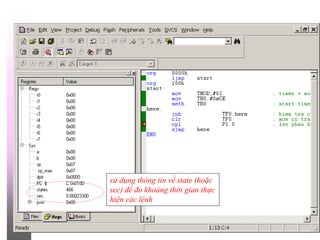 Chương 2: Vi điều khiển MCS-51
Peripherals - MCS 51 138
sử dụng thông tin về state (hoặc
sec) để đo khoảng thời gian thực
hiện các lệnh
 