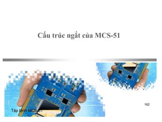 Cấu trúc ngắt của MCS-51
Tập lệnh MCS-51
162
 