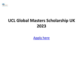 UCL Global Masters Scholarship UK
2023
Apply here
 