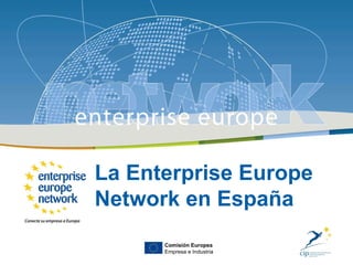 La Enterprise Europe Network en España Comisión Europea Empresa e Industria 
