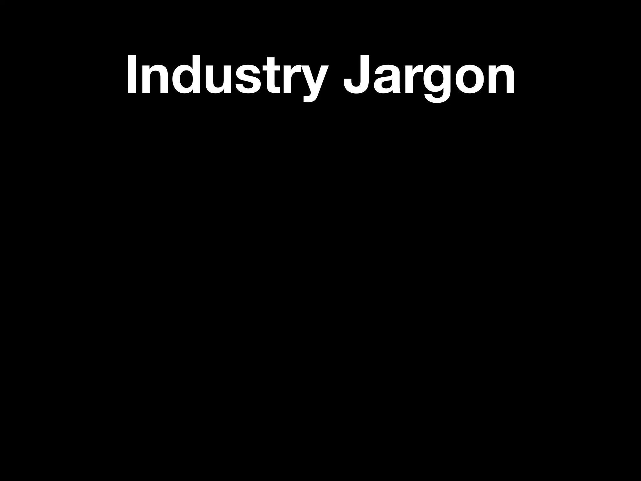 Industry Jargon
 