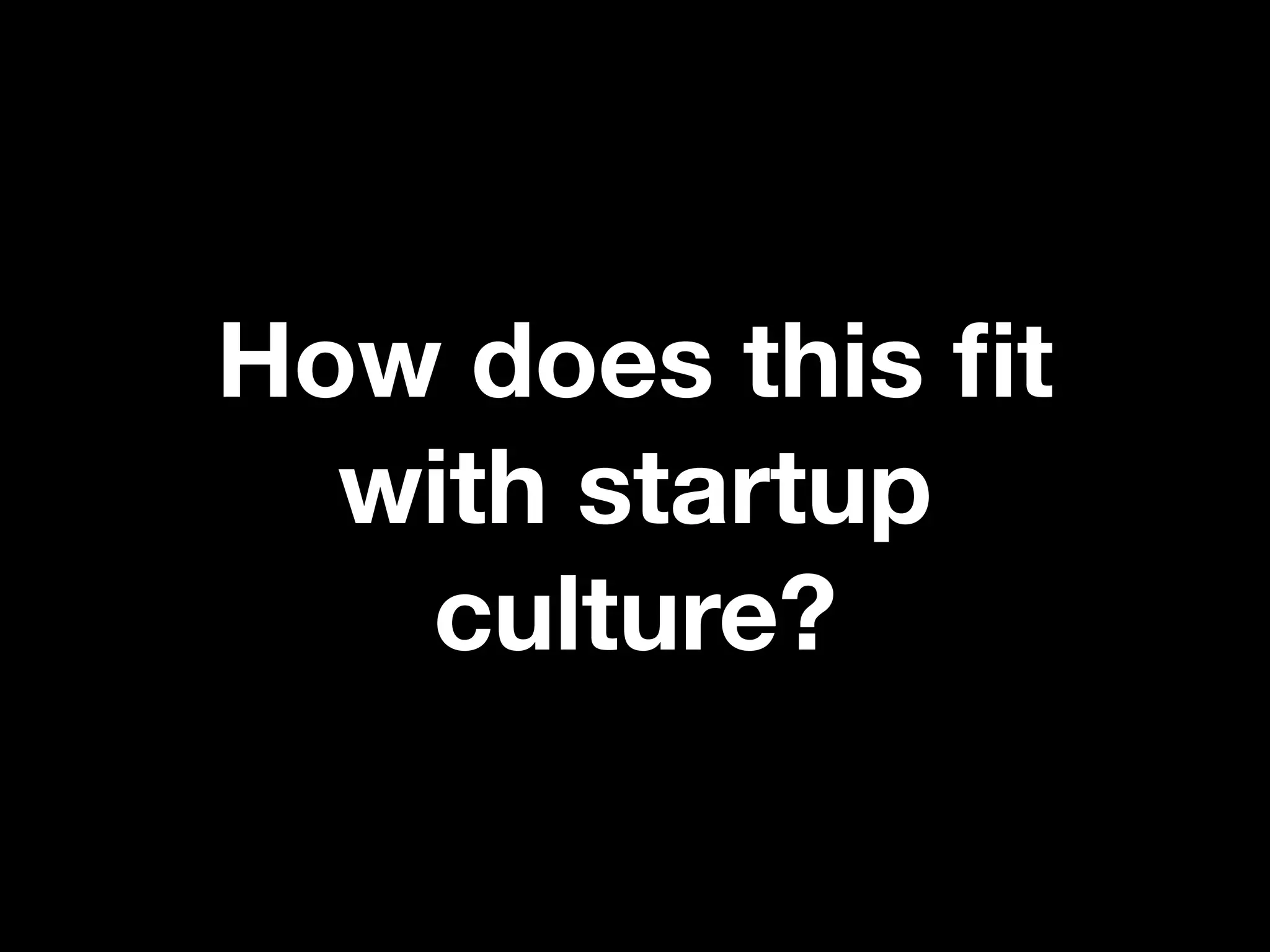How does this ﬁt
  with startup
   culture?
 