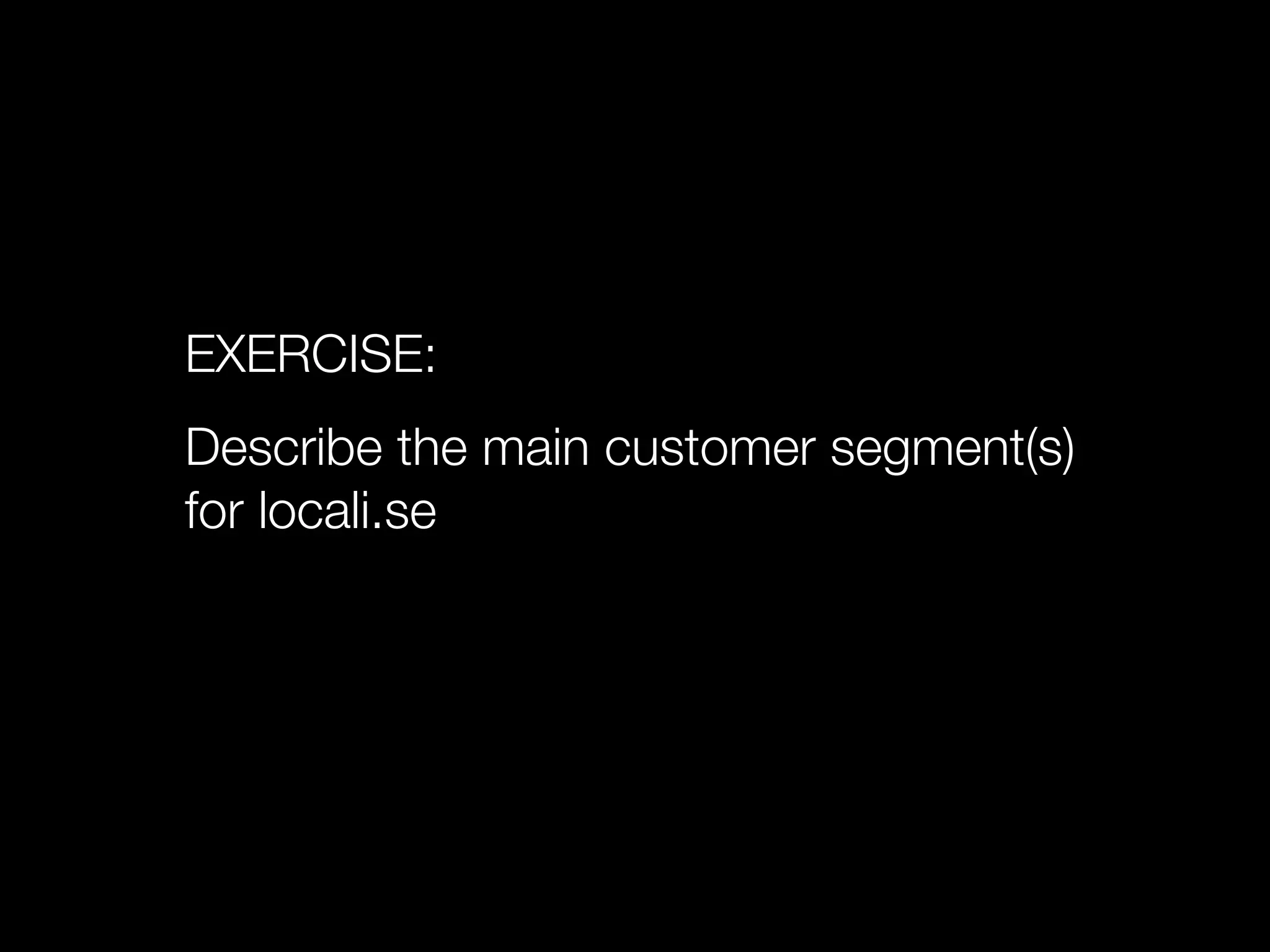 EXERCISE:
Describe the main customer segment(s)
for locali.se
 