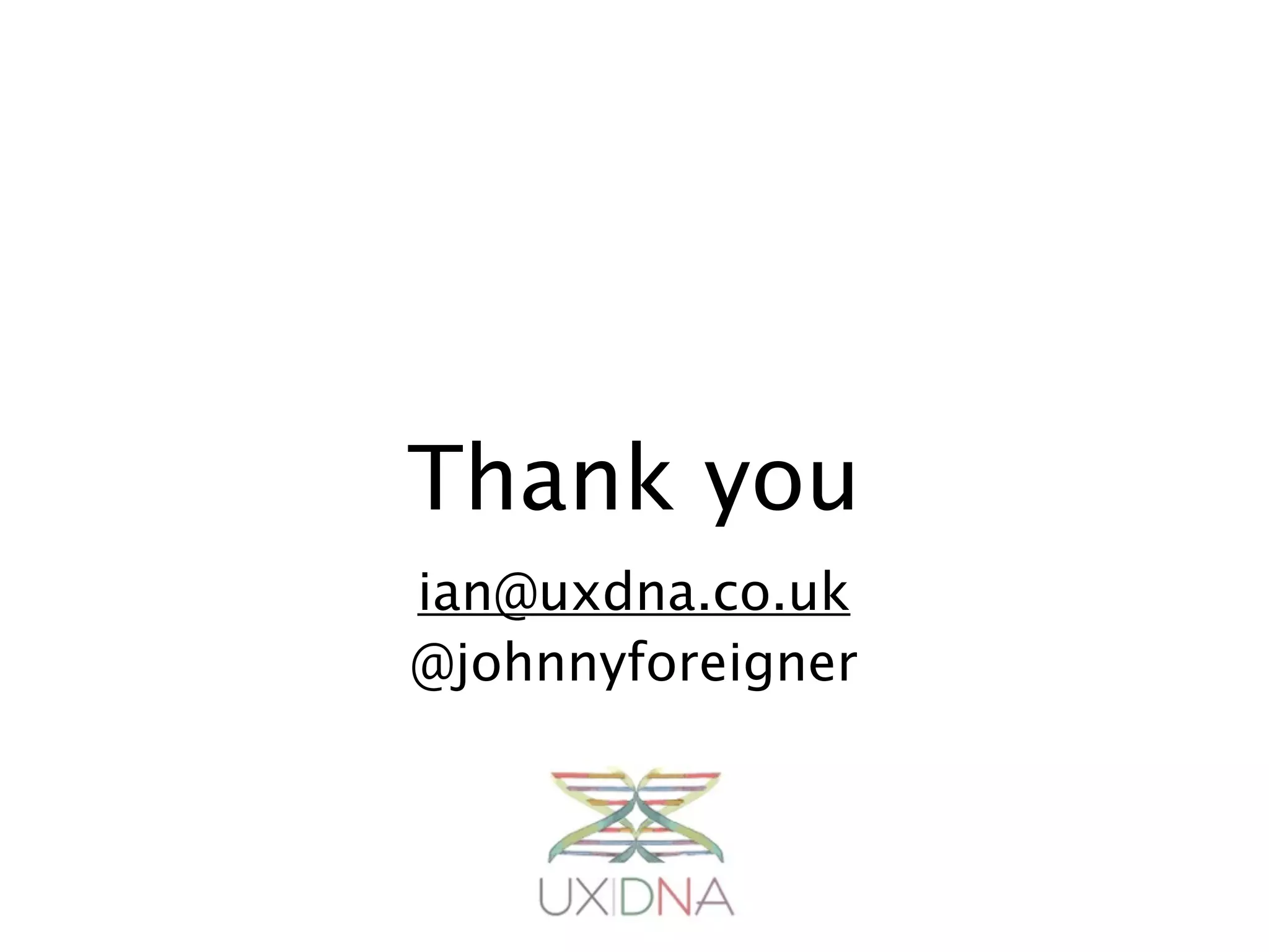 Thank you
ian@uxdna.co.uk
@johnnyforeigner
 