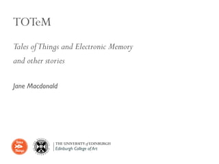 TOTeM
Tales of Things and Electronic Memory
and other stories

Jane Macdonald
 